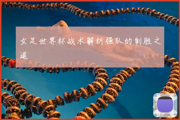 女足世界杯战术解析强队的制胜之道