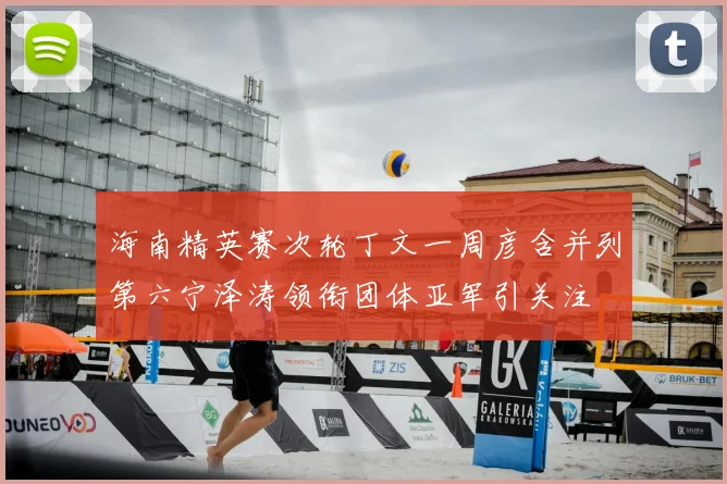 海南精英赛次轮丁文一周彦含并列第六宁泽涛领衔团体亚军引关注