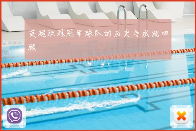 英超欧冠冠军球队的历史与成就回顾