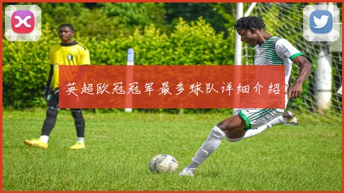 英超欧冠冠军最多球队详细介绍